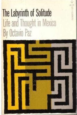  The Labyrinth of Solitude:  A Poetic Exploration of Mexican Identity and Alienation