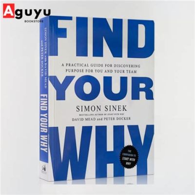  Find Your Why: A Practical Guide for Discovering Purpose for You and Your Team - The Artful Journey of Unveiling Meaning