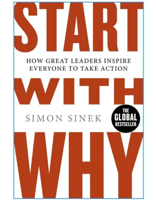  Start With Why: How Great Leaders Inspire Everyone To Take Action -  A Journey into Intrinsic Motivation and Authentic Leadership